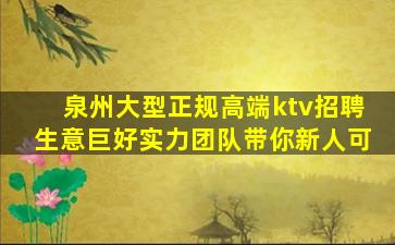 泉州大型正规高端ktv招聘生意巨好实力团队带你新人可
